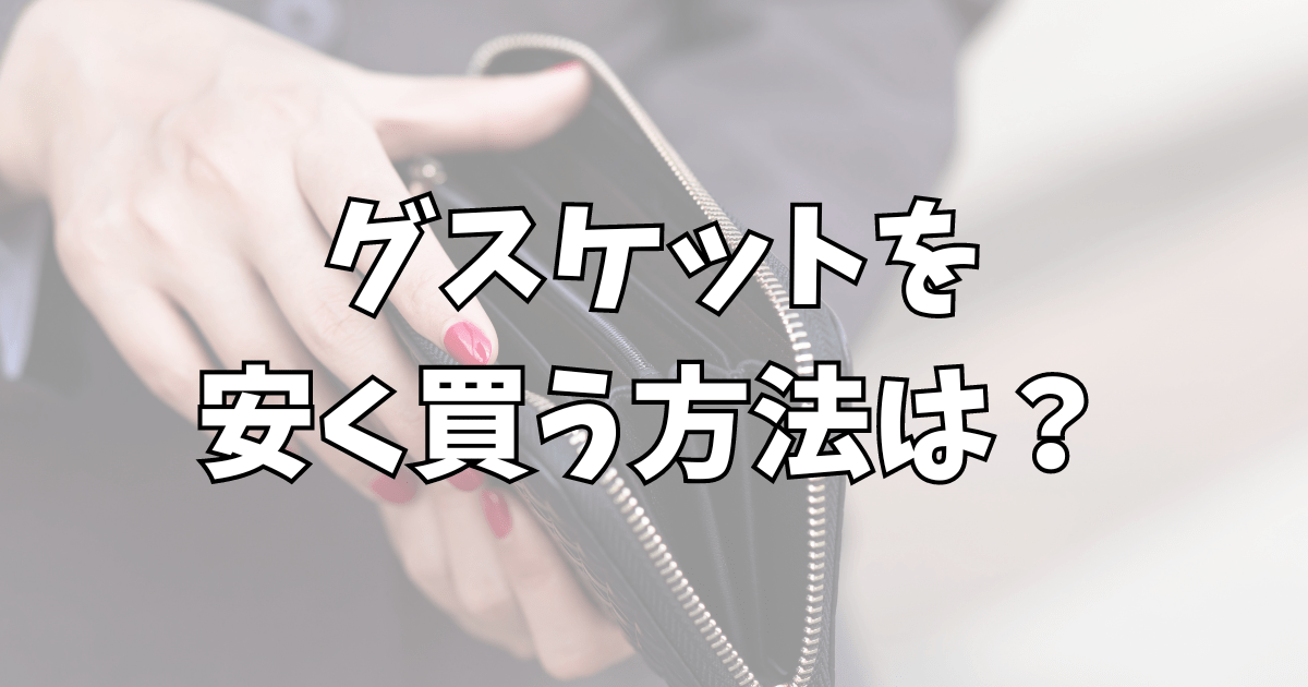 グスケット安く買う方法は？お得に買えるお店を紹介！